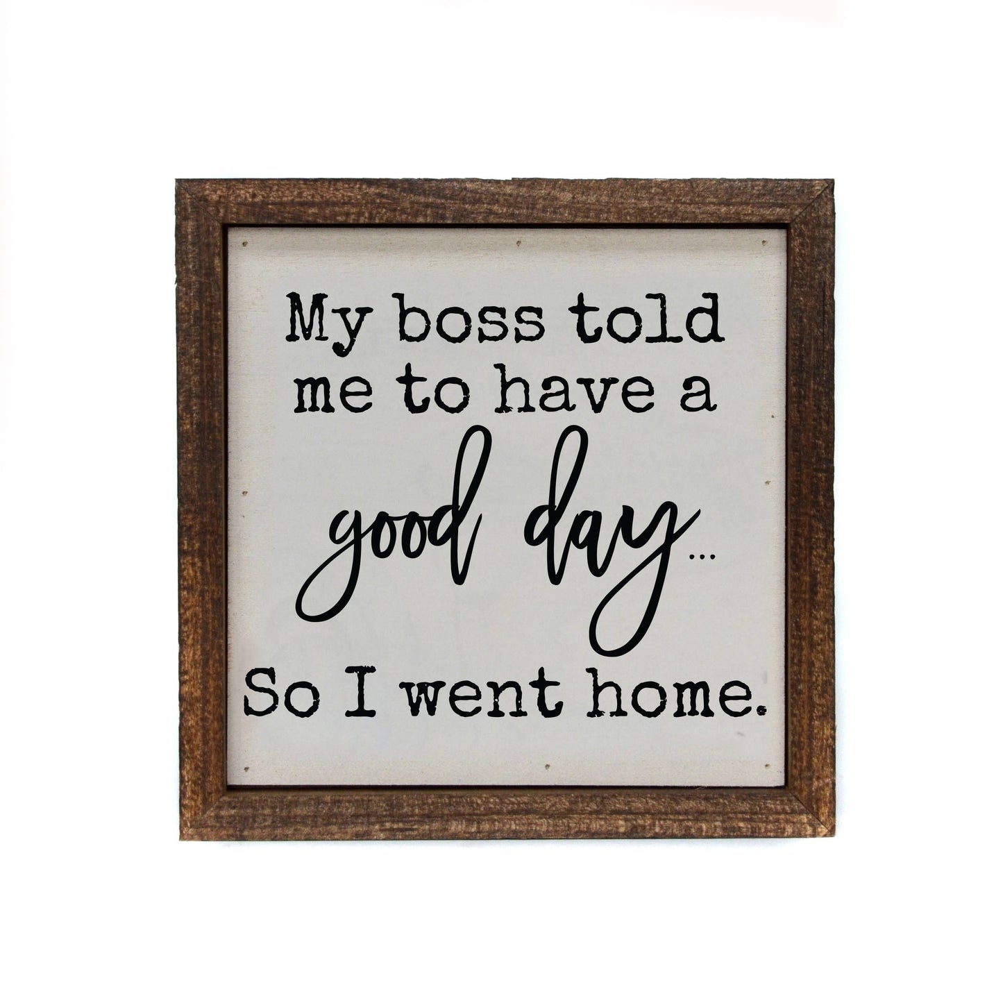 "My Boss Told Me To Have A Good Day" Sign
