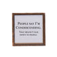 "People Say I'm Condescending" Sign