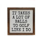 "It Takes A Lot Of Balls To Golf Like I Do" Sign
